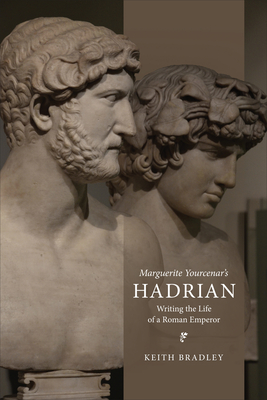 Marguerite Yourcenar's Hadrian: Writing the Life of a Roman Emperor (Phoenix Supplementary Volumes)
