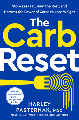 The Carb Reset: Store Less Fat, Burn the Rest, and Harness the Power of Carbs to Lose Weight By Harley Pasternak, M.Sc. Cover Image