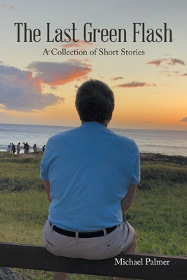 The Last Green Flash: A Collection of Short Stories By Michael Palmer Cover Image