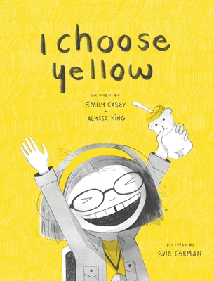 I Choose Yellow By Emily Casey, Alyssa King, Evie German (Illustrator) Cover Image