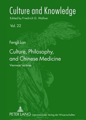 Culture, Philosophy, and Chinese Medicine: Viennese Lectures (Culture and Knowledge #22) By Friedrich G. Wallner (Editor), Fengli Lan Cover Image