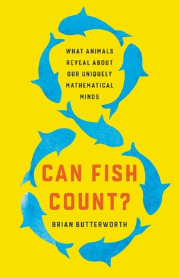 Can Fish Count?: What Animals Reveal About Our Uniquely Mathematical Minds By Brian Butterworth Cover Image