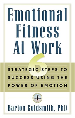 Emotional Fitness at Work: 6 Strategic Steps to Success Using the Power of Emotion Cover Image