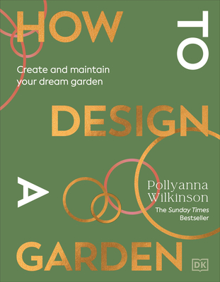 How to Design a Garden: Create and Maintain Your Dream Garden By Pollyanna Wilkinson Cover Image