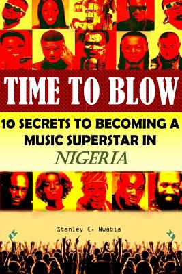 Time To Blow: 10 Secrets to becoming a music superstar in Nigeria Cover Image