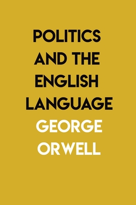 Politics and the English Language: By George Orwell Cover Image