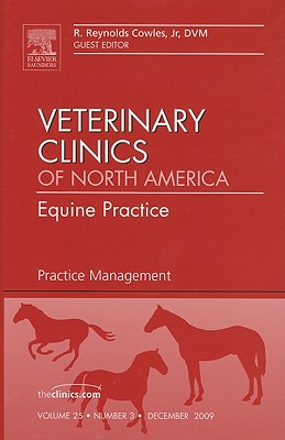 Practice Management, an Issue of Veterinary Clinics: Equine Practice: Volume 25-3 (Clinics: Veterinary Medicine #25) By Reynolds Cowles Cover Image