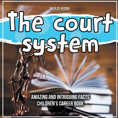The court system Amazing And Intriguing Facts Children's Career Book By Bold Kids Cover Image