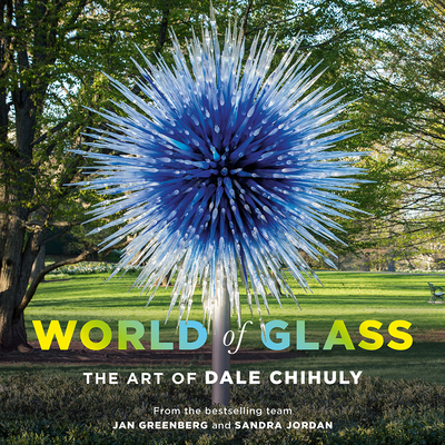 World of Glass: The Art of Dale Chihuly By Jan Greenberg, Sandra Jordan Cover Image