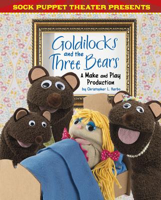 Sock Puppet Theater Presents Goldilocks and the Three Bears: A Make & Play Production By Christopher L. Harbo Cover Image