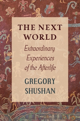 The Next World: Extraordinary Experiences of the Afterlife By Gregory Shushan Cover Image