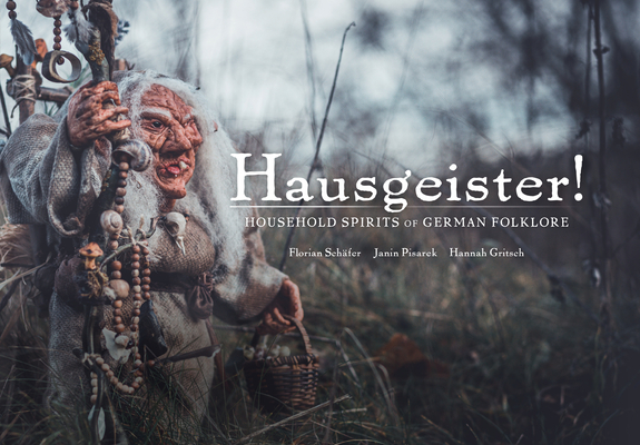 Hausgeister!: A Comprehensive Guide to the Household Spirits of German Folklore: A Comprehensive Guide to the Household Spirits of German Folklore By Florian Schäfer, Janin Pisarek, Hannah Gritsch Cover Image