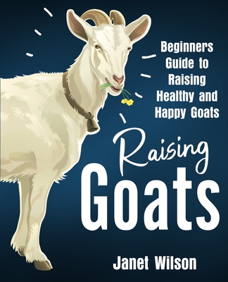 Raising Goats: Beginners Guide to Raising Healthy and Happy Goats Cover Image