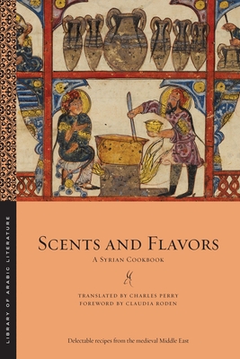 Scents and Flavors: A Syrian Cookbook (Library of Arabic Literature #63)