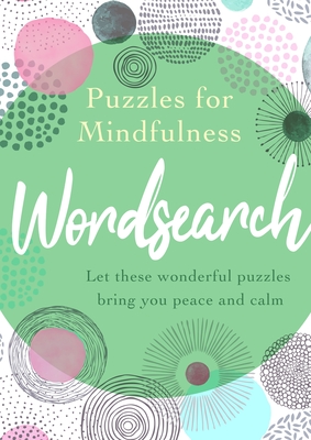 Puzzles for Mindfulness Wordsearch: Let These Wonderful Puzzles Bring You Peace and Calm By Eric Saunders Cover Image
