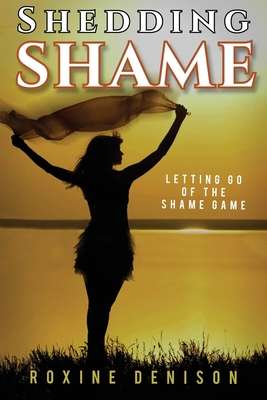 Shedding Shame: Letting Go of the Shame Game By Roxine Denison, Brian Perkins (Cover Design by), Jill McGahan (Other) Cover Image