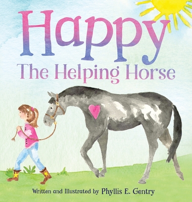 Happy the Helping Horse By Phyllis E. Gentry, Phyllis E. Gentry (Illustrator) Cover Image