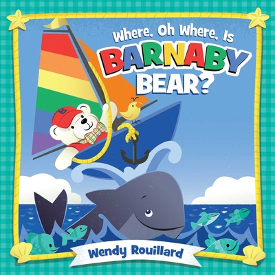 Where, Oh Where, Is Barnaby Bear? By Wendy Rouillard Cover Image