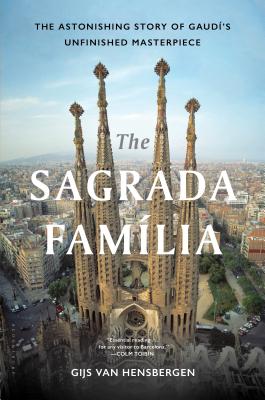 The Sagrada Familia: The Astonishing Story of Gaudí’s Unfinished Masterpiece By Gijs van Hensbergen Cover Image