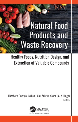 Natural Food Products and Waste Recovery: Healthy Foods, Nutrition Design, and Extraction of Valuable Compounds By Elizabeth Carvajal-Millan (Editor), Abu Zahrim Yaser (Editor), A. K. Haghi (Editor) Cover Image