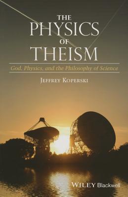 The Physics of Theism: God, Physics, and the Philosophy of Science Cover Image