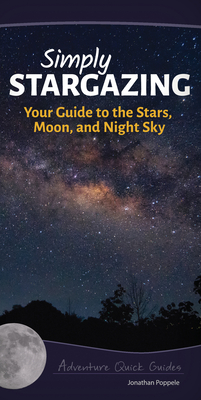 Simply Stargazing: Your Guide to the Stars, Moon, and Night Sky (Adventure Quick Guides) By Jonathan Poppele Cover Image