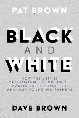Black and White: How the Left is Destroying the Dream of Martin Luther King, Jr. and our Founding Fathers Cover Image