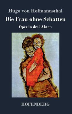 Die Frau ohne Schatten: Oper in drei Akten By Hugo Von Hofmannsthal Cover Image