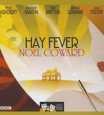 Hay Fever (Classic Radio Theater) By Noel Coward, Peggy Ashcroft (Read by), Tony Britton (Read by) Cover Image
