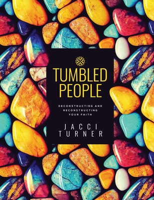 Tumbled People: Deconstructing and Reconstructing Your Faith By Jacci Turner Cover Image