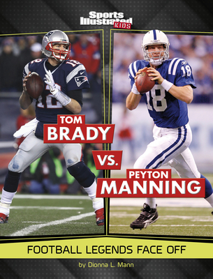 Tom Brady vs. Peyton Manning: Football Legends Face Off (Sports Illustrated Kids: Legend vs. Legend)
