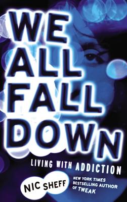 We All Fall Down: Living with Addiction By Nic Sheff Cover Image