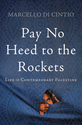 Pay No Heed to the Rockets: Life in Contemporary Palestine Cover Image