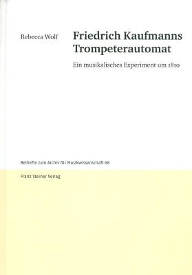 Friedrich Kaufmanns Trompeterautomat: Ein Musikalisches Experiment Um 1810 Cover Image