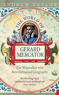The World of Gerard Mercator: The Mapmaker Who Revolutionised Geography ...