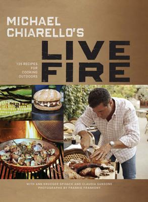 Michael Chiarello's Live Fire: 125 Recipes for Cooking Outdoors Cover Image