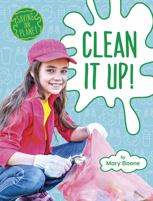 Clean It Up! (Saving Our Planet) By Mary Boone Cover Image