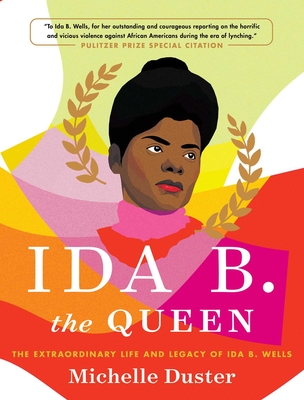 Ida B. the Queen: The Extraordinary Life and Legacy of Ida B. Wells By Michelle Duster Cover Image