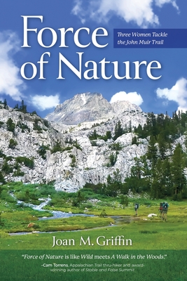 Force of Nature: Three Women Tackle The John Muir Trail By Joan M. Griffin Cover Image