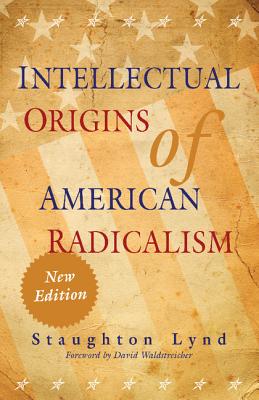 Intellectual Origins of American Radicalism By Staughton Lynd, David Waldstreicher (Foreword by) Cover Image