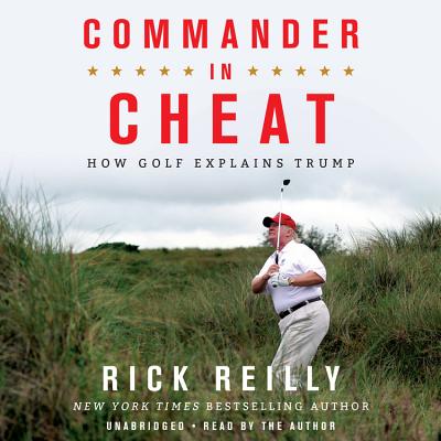 Commander in Cheat: How Golf Explains Trump By Rick Reilly, Rick Reilly (Read by) Cover Image