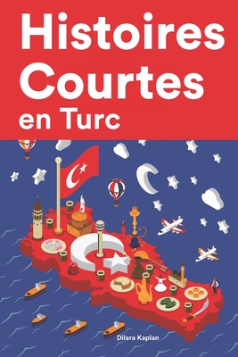 Histoires Courtes en Turc: Apprendre l'Turc facilement en lisant des histoires courtes By Dilara Kaplan Cover Image
