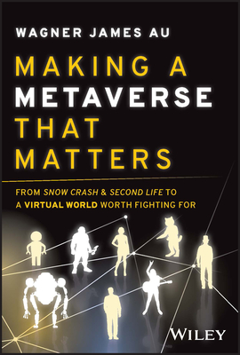 Making a Metaverse That Matters: From Snow Crash & Second Life to a Virtual World Worth Fighting for Cover Image
