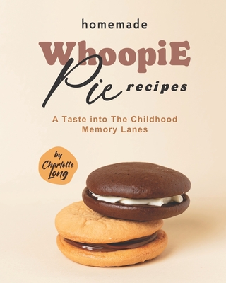Homemade Whoopie Pie Recipes: A Taste into The Childhood Memory Lanes By Charlotte Long Cover Image