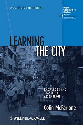 Learning the City: Knowledge and Translocal Assemblage (Rgs-Ibg Book #55)