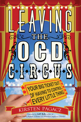 Leaving the OCD Circus: Your Big Ticket Out of Having to Control Every Little Thing By Kirsten Pagacz, Jeff Bell (Foreword by) Cover Image