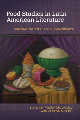 Food Studies in Latin American Literature: Perspectives on the Gastronarrative (Food and Foodways) Cover Image
