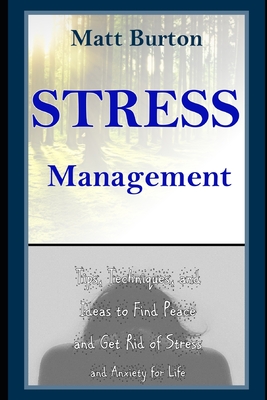 Stress Management: Tips, Techniques, and Ideas to Find Peace and Get Rid of Stress and Anxiety for Life Cover Image