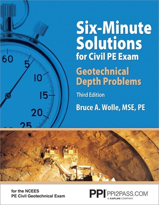 PPI Six-Minute Solutions for Civil PE Exam Geotechnical Depth Problems, 3rd Edition – More Than 102 Practice Problems for the NCEES PE Civil Geotechnical Exam By Bruce A. Wolle, MSE, PE Cover Image