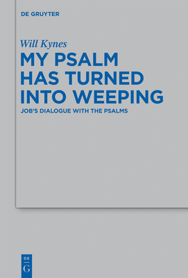 My Psalm Has Turned Into Weeping: Job's Dialogue with the Psalms By Will Kynes Cover Image